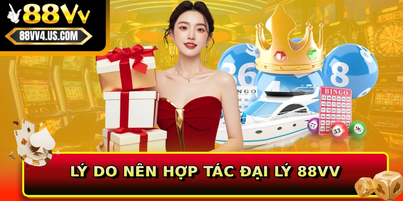 Lý do nên hợp tác đại lý 88VV
