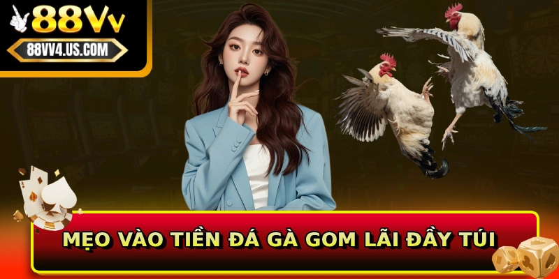 Mẹo vào tiền đá gà gom lãi đầy túi