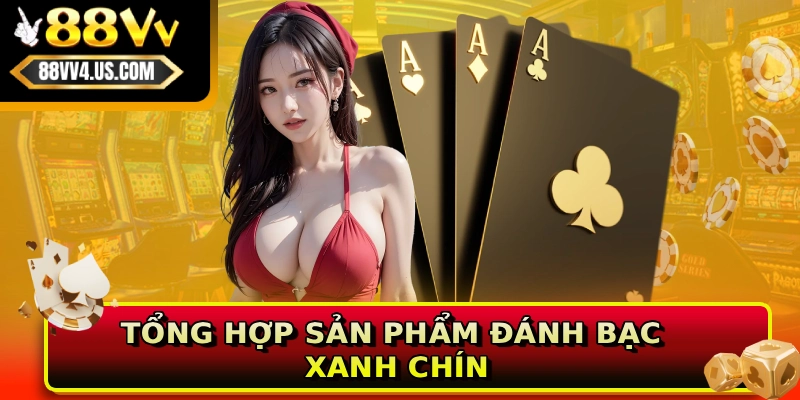 Tổng hợp sản phẩm đánh bạc xanh chín
